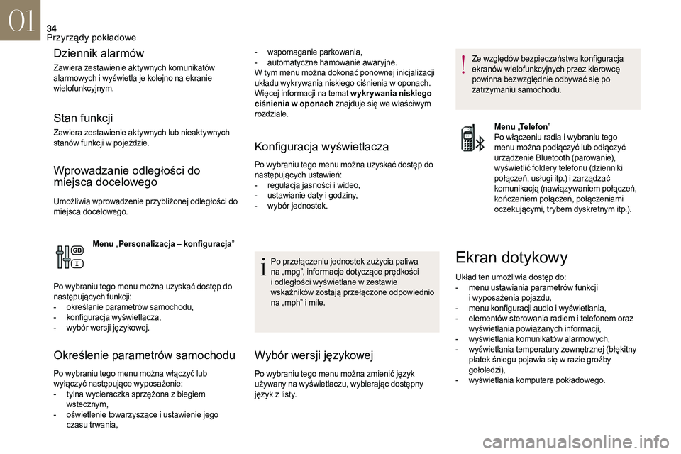 CITROEN DS3 2018  Instrukcja obsługi (in Polish) 34
Dziennik alarmów
Zawiera zestawienie aktywnych komunikatów 
alarmowych i  wyświetla je kolejno na ekranie 
wielofunkcyjnym.
Stan funkcji
Zawiera zestawienie aktywnych lub nieaktywnych 
stanów f