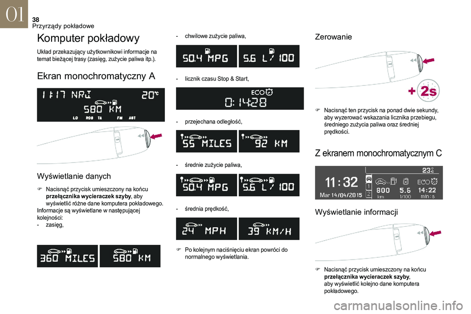 CITROEN DS3 CABRIO 2018 Instrukcja obsługi (in Polish) 38
Komputer pokładowy
Układ przekazujący użytkownikowi informacje na
temat bieżącej trasy (zasięg, zużycie paliwa itp.).
Ekran monochromatyczny A
Wyświetlanie danych
F Nacisnąć przycisk u CITROEN DS3 CABRIO 2018 Instrukcja obsługi (in Polish) 38
Komputer pokładowy
Układ przekazujący użytkownikowi informacje na
temat bieżącej trasy (zasięg, zużycie paliwa itp.).
Ekran monochromatyczny A
Wyświetlanie danych
F Nacisnąć przycisk u