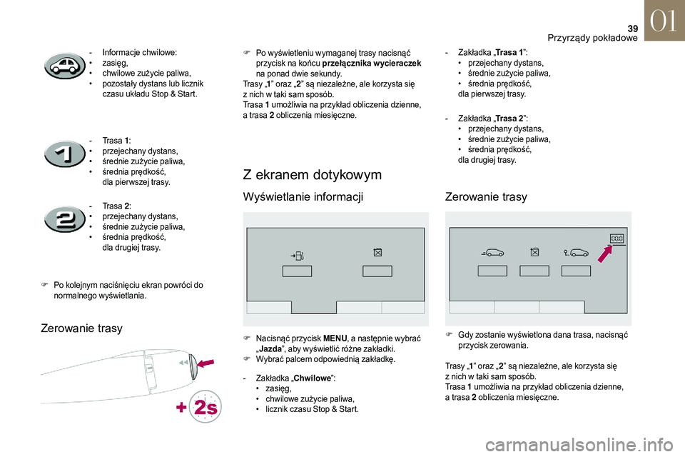 CITROEN DS3 CABRIO 2018  Instrukcja obsługi (in Polish) 39
Zerowanie trasy
Z ekranem dotykowym
Wyświetlanie informacji
- Informacje chwilowe:
• zasięg,
•
 
c
 hwilowe zużycie paliwa,
•
 
p
 ozostały dystans lub licznik 
czasu układu Stop & Start