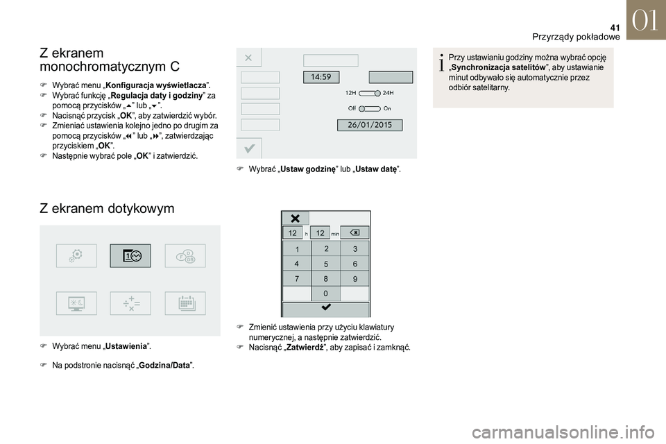 CITROEN DS3 CABRIO 2018  Instrukcja obsługi (in Polish) 41
Z ekranem 
monochromatycznym C
F Wybrać menu „Konfiguracja wyświetlacza ”.
F W ybrać funkcję „ Regulacja daty i
  godziny” za 
pomocą przycisków „ 5” lub „ 6”.
F
 N

acisnąć