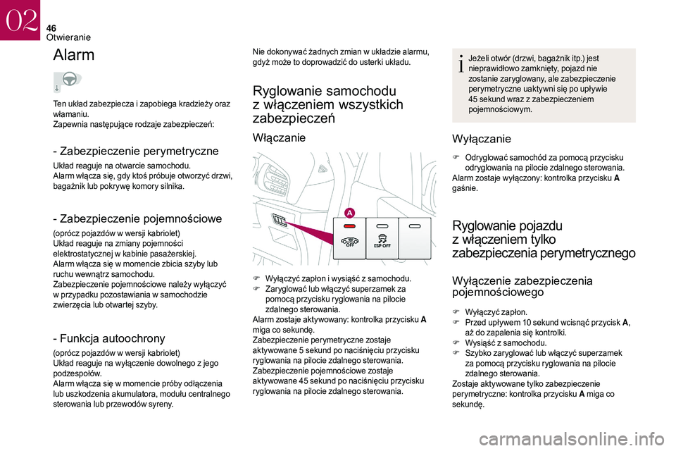 CITROEN DS3 CABRIO 2018  Instrukcja obsługi (in Polish) 46
Alarm
- Zabezpieczenie perymetryczne
Układ reaguje na otwarcie samochodu.
Alarm włącza się, gdy ktoś próbuje otworzyć drzwi, 
bagażnik lub pokrywę komory silnika.
- Zabezpieczenie pojemno�