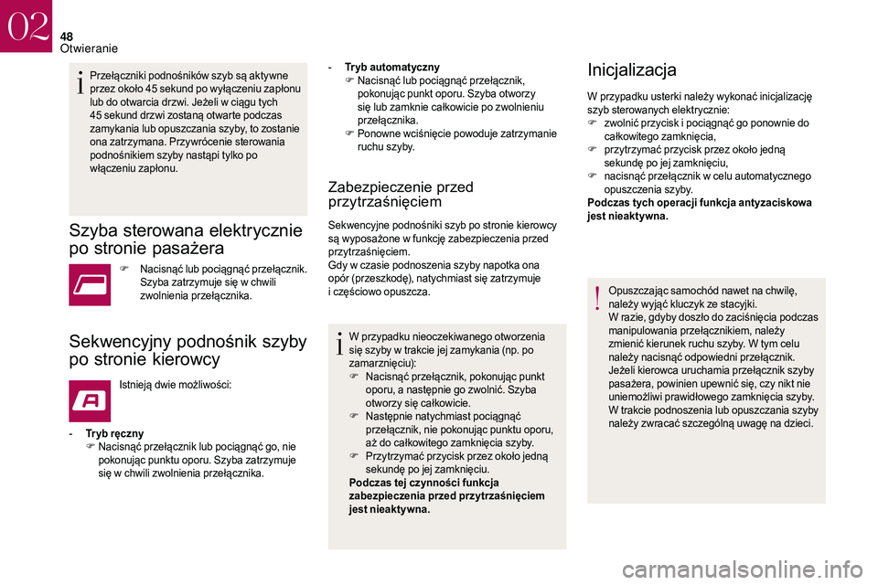 CITROEN DS3 CABRIO 2018  Instrukcja obsługi (in Polish) 48
Przełączniki podnośników szyb są aktywne 
przez około 45  sekund po wyłączeniu zapłonu 
lub do otwarcia drzwi. Jeżeli w
  ciągu tych 
45
  sekund drzwi zostaną otwarte podczas 
zamykani