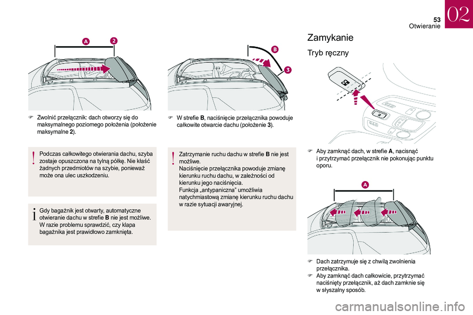 CITROEN DS3 CABRIO 2018 Instrukcja obsługi (in Polish) 53
F Zwolnić przełącznik: dach otworzy się do maksymalnego poziomego położenia (położenie
maksymalne 2 ).
Podczas całkowitego otwierania dachu, szyba
zostaje opuszczona na tylną półkę. CITROEN DS3 CABRIO 2018 Instrukcja obsługi (in Polish) 53
F Zwolnić przełącznik: dach otworzy się do maksymalnego poziomego położenia (położenie
maksymalne 2 ).
Podczas całkowitego otwierania dachu, szyba
zostaje opuszczona na tylną półkę.