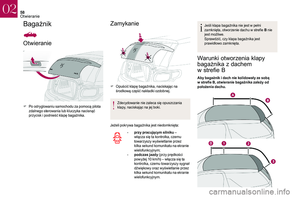 CITROEN DS3 CABRIO 2018 Instrukcja obsługi (in Polish) 58
Bagażnik
Otwieranie
F Po odryglowaniu samochodu za pomocą pilota zdalnego sterowania lub kluczyka nacisnąć
przycisk i
podnieść klapę bagażnika.
Zamykanie
F Opuścić klapę bagażnika, n CITROEN DS3 CABRIO 2018 Instrukcja obsługi (in Polish) 58
Bagażnik
Otwieranie
F Po odryglowaniu samochodu za pomocą pilota zdalnego sterowania lub kluczyka nacisnąć
przycisk i
podnieść klapę bagażnika.
Zamykanie
F Opuścić klapę bagażnika, n