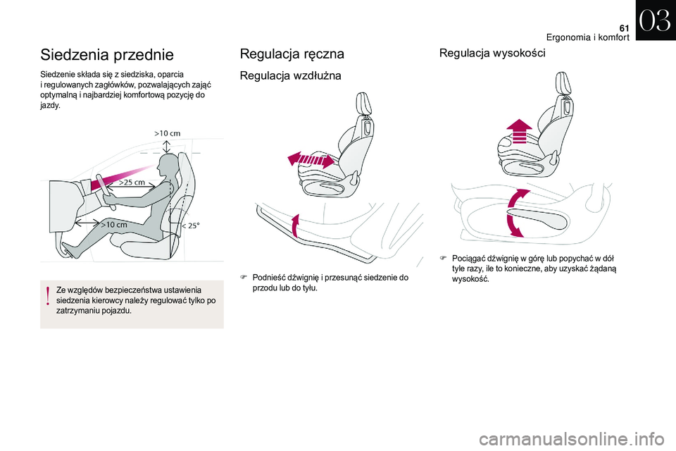 CITROEN DS3 CABRIO 2018  Instrukcja obsługi (in Polish) 61
Siedzenia przednie
Siedzenie składa się z siedziska, oparcia 
i   regulowanych zagłówków, pozwalających zająć 
optymalną i
  najbardziej komfortową pozycję do 
j a zd y.
Ze względów be