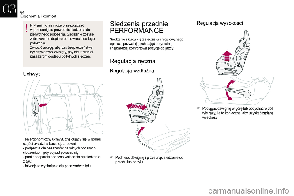 CITROEN DS3 CABRIO 2018  Instrukcja obsługi (in Polish) 64
Nikt ani nic nie może przeszkadzać 
w  przesunięciu prowadnic siedzenia do 
pier wotnego położenia. Siedzenie zostaje 
zablokowane dopiero po powrocie do tego 
położenia.
Zwrócić uwagę, a