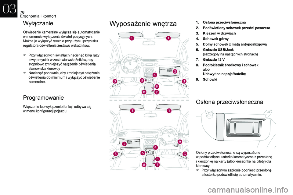 CITROEN DS3 CABRIO 2018 Instrukcja obsługi (in Polish) 78
Wyłączanie
Oświetlenie kameralne wyłącza się automatycznie
w momencie wyłączenia świateł pozycyjnych.
Można je wyłączyć ręcznie przy użyciu przycisku
regulatora oświetlenia zest CITROEN DS3 CABRIO 2018 Instrukcja obsługi (in Polish) 78
Wyłączanie
Oświetlenie kameralne wyłącza się automatycznie
w momencie wyłączenia świateł pozycyjnych.
Można je wyłączyć ręcznie przy użyciu przycisku
regulatora oświetlenia zest