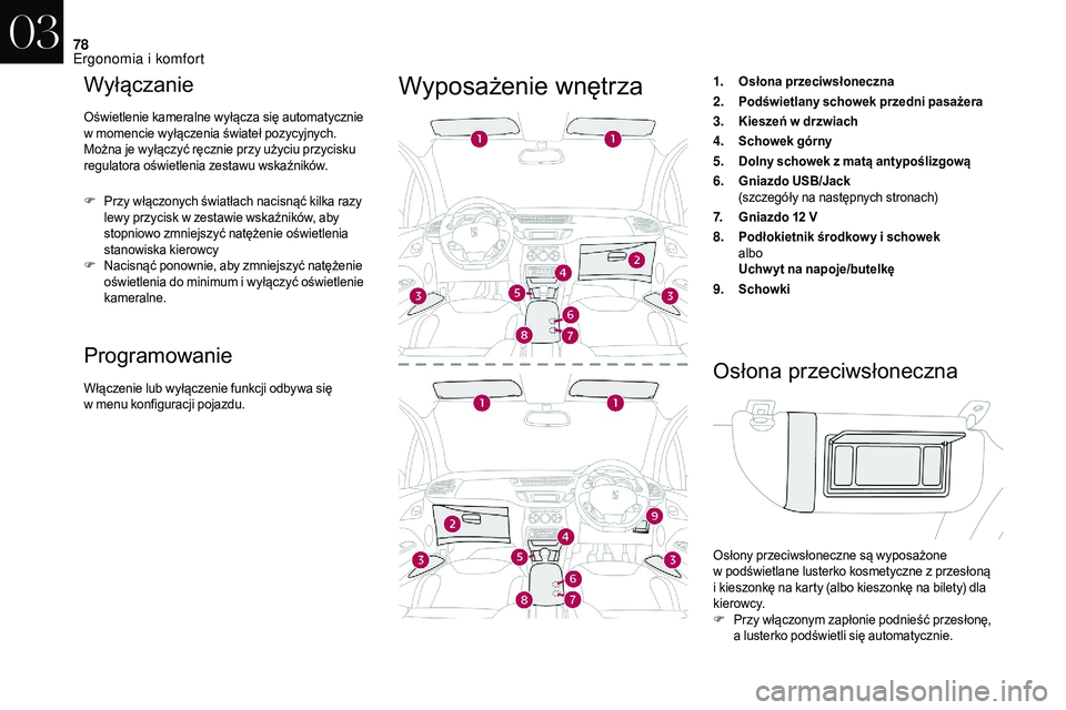 CITROEN DS3 CABRIO 2018  Instrukcja obsługi (in Polish) 78
Wyłączanie
Oświetlenie kameralne wyłącza się automatycznie 
w  momencie wyłączenia świateł pozycyjnych.
Można je wyłączyć ręcznie przy użyciu przycisku 
regulatora oświetlenia zest