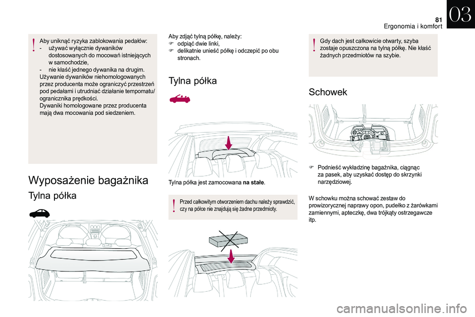 CITROEN DS3 CABRIO 2018 Instrukcja obsługi (in Polish) 81
Aby uniknąć ryzyka zablokowania pedałów:
- u żywać wyłącznie dywaników
dostosowanych do mocowań istniejących
w
samochodzie,
-
n
ie kłaść jednego dywanika na drugim.
Używanie d CITROEN DS3 CABRIO 2018 Instrukcja obsługi (in Polish) 81
Aby uniknąć ryzyka zablokowania pedałów:
- u żywać wyłącznie dywaników
dostosowanych do mocowań istniejących
w
samochodzie,
-
n
ie kłaść jednego dywanika na drugim.
Używanie d