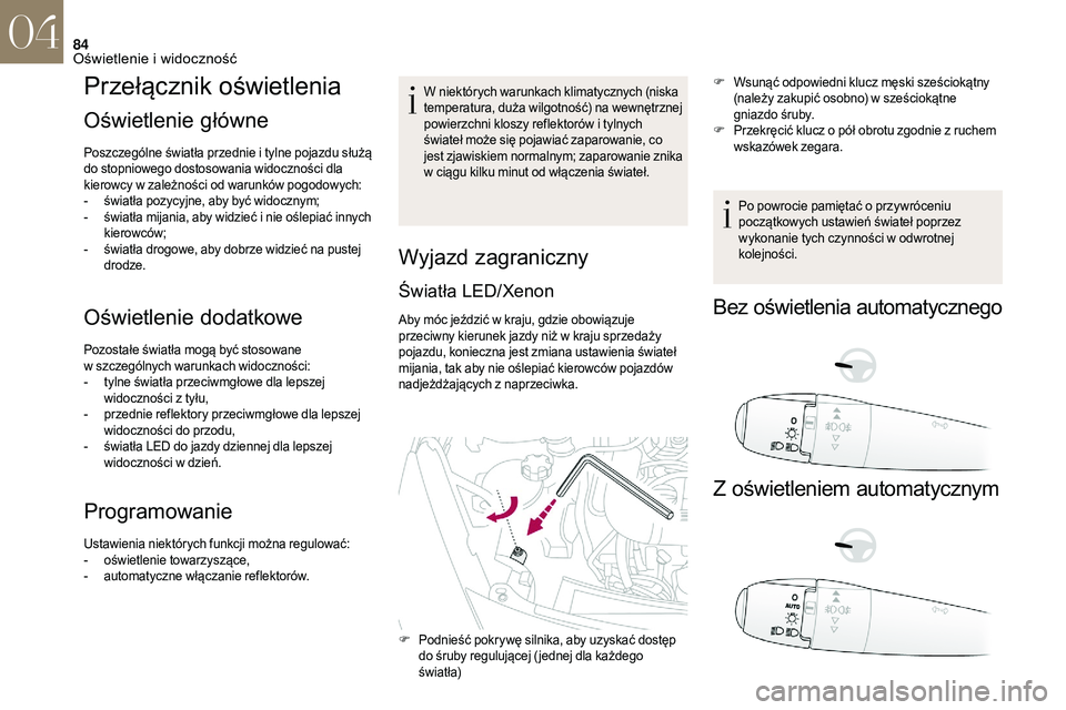 CITROEN DS3 CABRIO 2018 Instrukcja obsługi (in Polish) 84
Przełącznik oświetlenia
Oświetlenie główne
Poszczególne światła przednie i tylne pojazdu służą
d o stopniowego dostosowania widoczności dla
kierowcy w
zależności od warunków pog CITROEN DS3 CABRIO 2018 Instrukcja obsługi (in Polish) 84
Przełącznik oświetlenia
Oświetlenie główne
Poszczególne światła przednie i tylne pojazdu służą
d o stopniowego dostosowania widoczności dla
kierowcy w
zależności od warunków pog