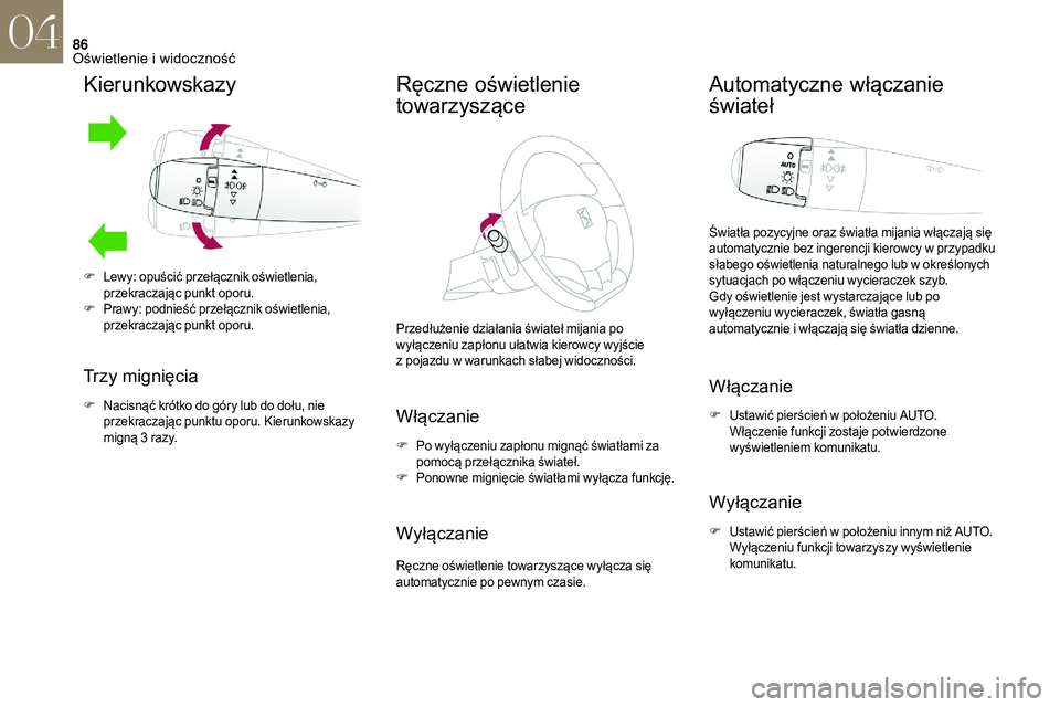 CITROEN DS3 CABRIO 2018 Instrukcja obsługi (in Polish) 86
Kierunkowskazy
Trzy mignięcia
F Nacisnąć krótko do góry lub do dołu, nie przekraczając punktu oporu. Kierunkowskazy
migną 3
razy.
Ręczne oświetlenie
towarzyszące
Przedłużenie dzia CITROEN DS3 CABRIO 2018 Instrukcja obsługi (in Polish) 86
Kierunkowskazy
Trzy mignięcia
F Nacisnąć krótko do góry lub do dołu, nie przekraczając punktu oporu. Kierunkowskazy
migną 3
razy.
Ręczne oświetlenie
towarzyszące
Przedłużenie dzia