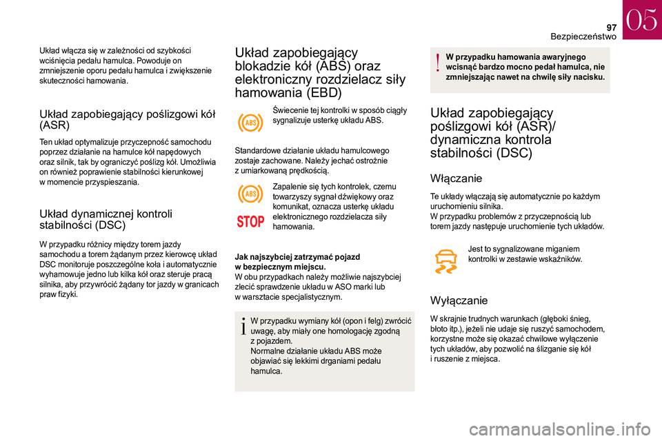 CITROEN DS3 CABRIO 2018  Instrukcja obsługi (in Polish) 97
Układ zapobiegający poślizgowi kół 
(ASR)
Ten układ optymalizuje przyczepność samochodu 
poprzez działanie na hamulce kół napędowych 
oraz silnik, tak by ograniczyć poślizg kół. Umo