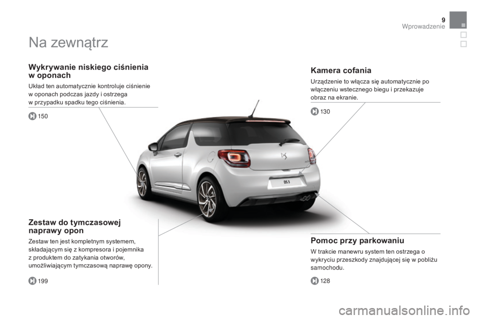 CITROEN DS3 2017  Instrukcja obsługi (in Polish) 9
DS3_pl_Chap00b_vue-ensemble_ed02-2015
Wykrywanie niskiego ciśnienia  
w oponach
Układ ten automatycznie kontroluje ciśnienie  
w oponach podczas jazdy i ostrzega  
w przypadku spadku tego ciśnie