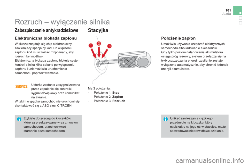 CITROEN DS3 2017  Instrukcja obsługi (in Polish) 101
DS3_pl_Chap04_conduite_ed02-2015
Zabezpieczenie antykradzieżowe
Elektroniczna blokada zapłonu
W kluczu znajduje się chip elektroniczny, 
zawierający specjalny kod. Po włączeniu 
zapłonu kod