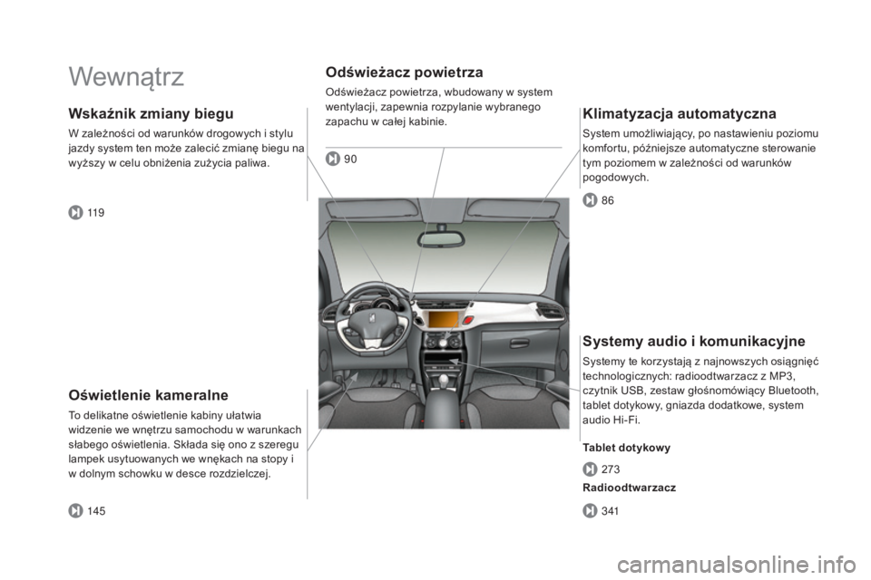 CITROEN DS3 2017  Instrukcja obsługi (in Polish) DS3_pl_Chap00b_vue-ensemble_ed02-2015
Wewnątrz
Oświetlenie kameralne
To delikatne oświetlenie kabiny ułatwia 
widzenie we wnętrzu samochodu w warunkach 
słabego oświetlenia. Składa się ono z 