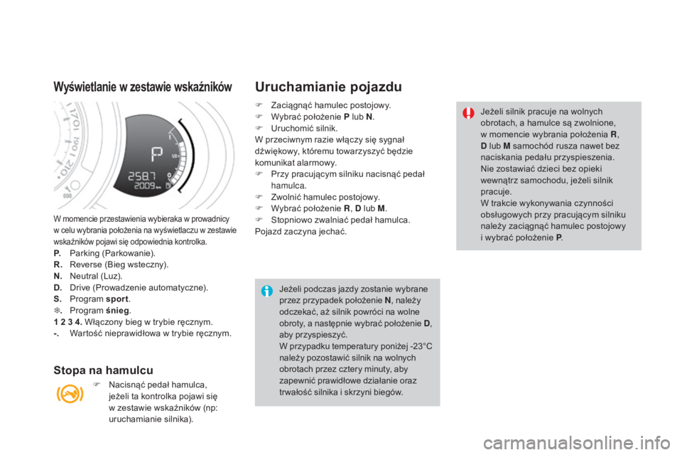 CITROEN DS3 2017  Instrukcja obsługi (in Polish) DS3_pl_Chap04_conduite_ed02-2015
W momencie przestawienia wybieraka w prowadnicy 
w celu wybrania położenia na wyświetlaczu w zestawie 
wskaźników pojawi się odpowiednia kontrolka.
P. Parking (P