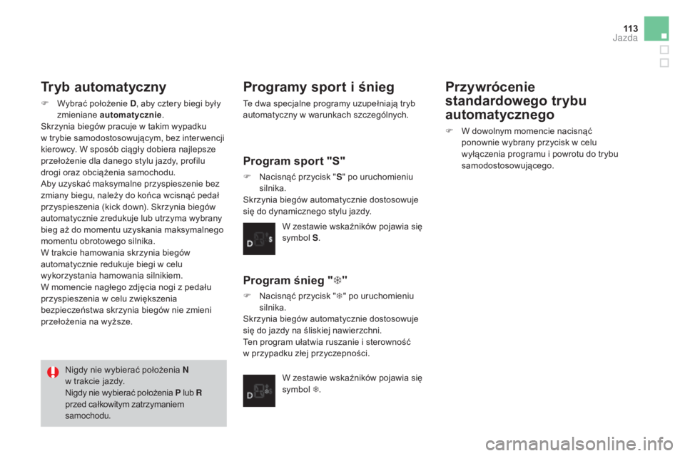 CITROEN DS3 2017  Instrukcja obsługi (in Polish) 11 3
DS3_pl_Chap04_conduite_ed02-2015
Tryb automatyczny
F Wybrać położenie D, a by cztery biegi były 
zmieniane  automatycznie .
Skrzynia biegów pracuje w takim wypadku 
w
 t

rybie samodostosowu