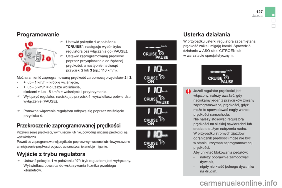 CITROEN DS3 2017 Instrukcja obsługi (in Polish) 127
DS3_pl_Chap04_conduite_ed02-2015
Programowanie
F Ustawić pokrętło 1 w położeniu
"CRUISE" : następuje wybór trybu
regulatora bez włączania go (PAUSE).
F
Us
tawić zaprogramowan CITROEN DS3 2017 Instrukcja obsługi (in Polish) 127
DS3_pl_Chap04_conduite_ed02-2015
Programowanie
F Ustawić pokrętło 1 w położeniu
"CRUISE" : następuje wybór trybu
regulatora bez włączania go (PAUSE).
F
Us
tawić zaprogramowan