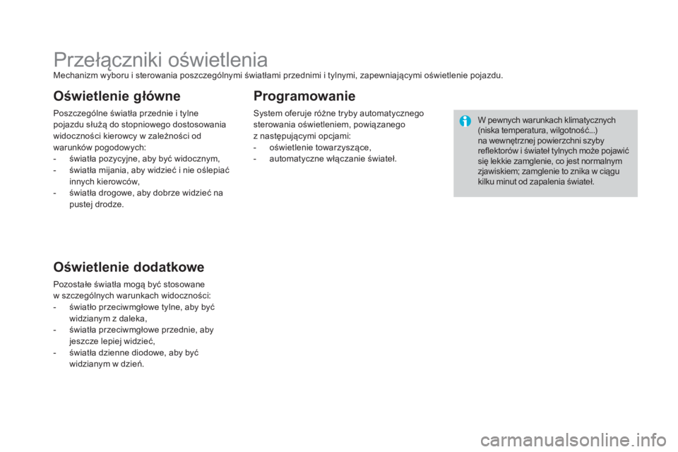 CITROEN DS3 2017 Instrukcja obsługi (in Polish) DS3_pl_Chap05_visibilite_ed02-2015
Przełączniki oświetleniaMechanizm wyboru i sterowania poszczególnymi światłami przednimi i tylnymi, zapewniającymi oświetlenie pojazdu.
Poszczególne świat CITROEN DS3 2017 Instrukcja obsługi (in Polish) DS3_pl_Chap05_visibilite_ed02-2015
Przełączniki oświetleniaMechanizm wyboru i sterowania poszczególnymi światłami przednimi i tylnymi, zapewniającymi oświetlenie pojazdu.
Poszczególne świat
