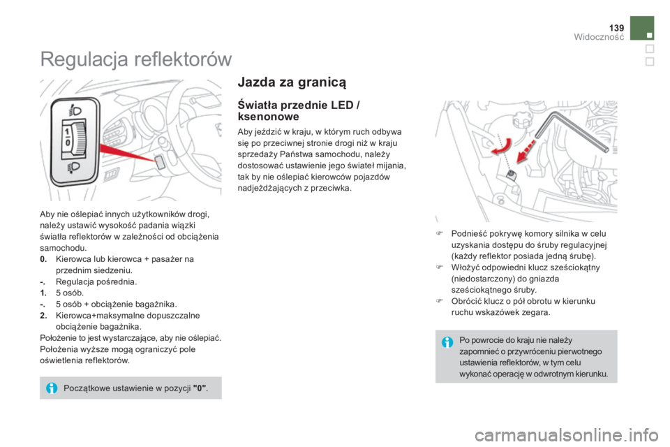 CITROEN DS3 2017 Instrukcja obsługi (in Polish) 139
DS3_pl_Chap05_visibilite_ed02-2015
Jazda za granicą
Światła przednie LED /
ksenonowe
Aby jeździć w kraju, w którym ruch odbywa
się po przeciwnej stronie drogi niż w kraju
sprzedaży Pa CITROEN DS3 2017 Instrukcja obsługi (in Polish) 139
DS3_pl_Chap05_visibilite_ed02-2015
Jazda za granicą
Światła przednie LED /
ksenonowe
Aby jeździć w kraju, w którym ruch odbywa
się po przeciwnej stronie drogi niż w kraju
sprzedaży Pa