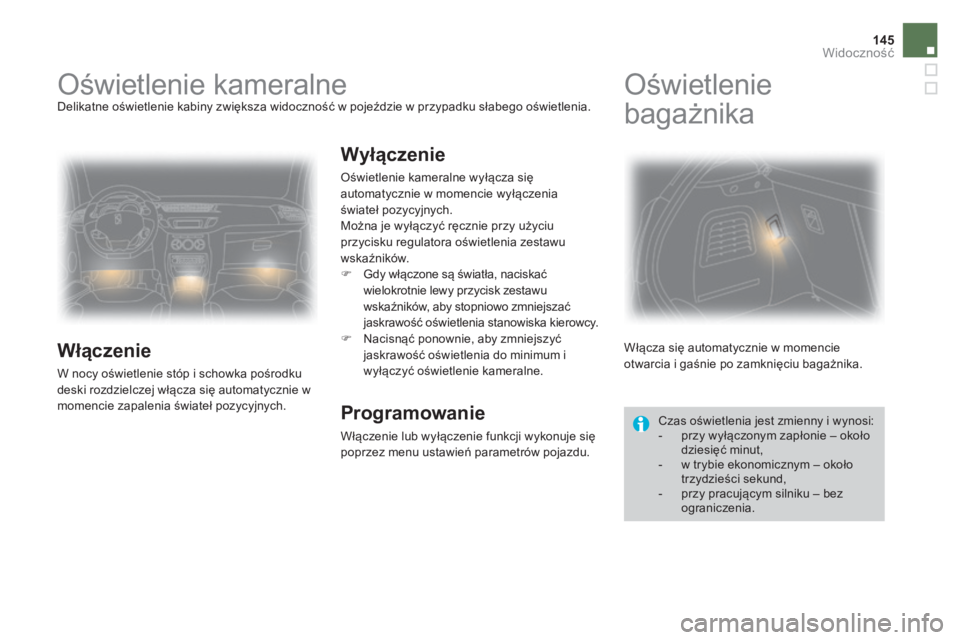 CITROEN DS3 2017 Instrukcja obsługi (in Polish) 145
DS3_pl_Chap05_visibilite_ed02-2015
Oświetlenie kameralneDelikatne oświetlenie kabiny zwiększa widoczność w pojeździe w przypadku słabego oświetlenia.
Włączenie
W nocy oświetlenie stóp CITROEN DS3 2017 Instrukcja obsługi (in Polish) 145
DS3_pl_Chap05_visibilite_ed02-2015
Oświetlenie kameralneDelikatne oświetlenie kabiny zwiększa widoczność w pojeździe w przypadku słabego oświetlenia.
Włączenie
W nocy oświetlenie stóp