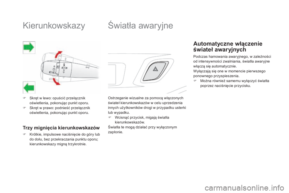 CITROEN DS3 2017  Instrukcja obsługi (in Polish) DS3_pl_Chap06_securite_ed02-2015
Kierunkowskazy
F Skręt w lewo: opuścić przełącznik 
oświetlenia, pokonując punkt oporu.
F
 Sk

ręt w prawo: podnieść przełącznik 
oświetlenia, pokonując 