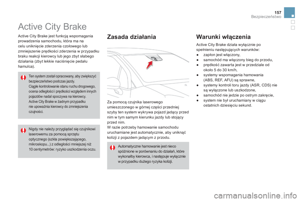 CITROEN DS3 2017 Instrukcja obsługi (in Polish) 157
DS3_pl_Chap06_securite_ed02-2015
Active City Brake
Active City Brake jest funkcją wspomagania
prowadzenia samochodu, która ma na
celu uniknięcie zderzenia czołowego lub
zmniejszenie prędko CITROEN DS3 2017 Instrukcja obsługi (in Polish) 157
DS3_pl_Chap06_securite_ed02-2015
Active City Brake
Active City Brake jest funkcją wspomagania
prowadzenia samochodu, która ma na
celu uniknięcie zderzenia czołowego lub
zmniejszenie prędko