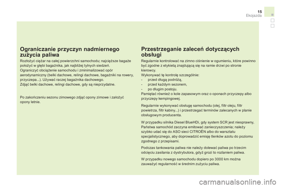 CITROEN DS3 2017  Instrukcja obsługi (in Polish) 15
DS3_pl_Chap00c_eco-conduite_ed02-2015
Ograniczanie przyczyn nadmiernego 
zużycia paliwa
Rozłożyć ciężar na całej powierzchni samochodu; najcięższe bagaże 
położyć w głębi bagażnika,