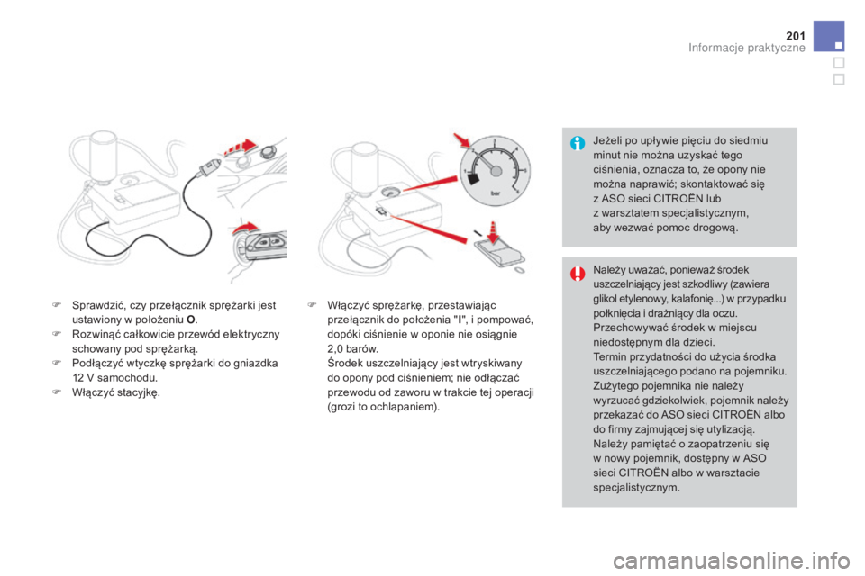 CITROEN DS3 2017 Instrukcja obsługi (in Polish) 201
DS3_pl_Chap08_info-pratiques_ed02-2015
Jeżeli po upływie pięciu do siedmiu
minut nie można uzyskać tego
ciśnienia, oznacza to, że opony nie
można naprawić; skontaktować się
z ASO s CITROEN DS3 2017 Instrukcja obsługi (in Polish) 201
DS3_pl_Chap08_info-pratiques_ed02-2015
Jeżeli po upływie pięciu do siedmiu
minut nie można uzyskać tego
ciśnienia, oznacza to, że opony nie
można naprawić; skontaktować się
z ASO s