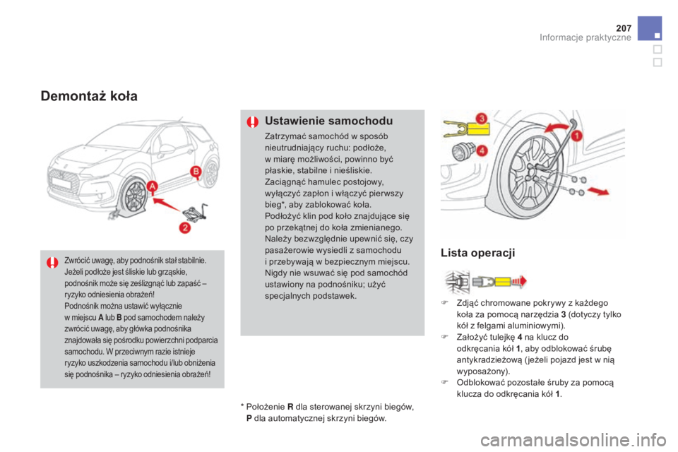 CITROEN DS3 2017 Instrukcja obsługi (in Polish) 207
DS3_pl_Chap08_info-pratiques_ed02-2015
Demontaż koła
Ustawienie samochodu
Zatrzymać samochód w sposób
nieutrudniający ruchu: podłoże,
w
m
iarę możliwości, powinno być
płaskie, sta CITROEN DS3 2017 Instrukcja obsługi (in Polish) 207
DS3_pl_Chap08_info-pratiques_ed02-2015
Demontaż koła
Ustawienie samochodu
Zatrzymać samochód w sposób
nieutrudniający ruchu: podłoże,
w
m
iarę możliwości, powinno być
płaskie, sta