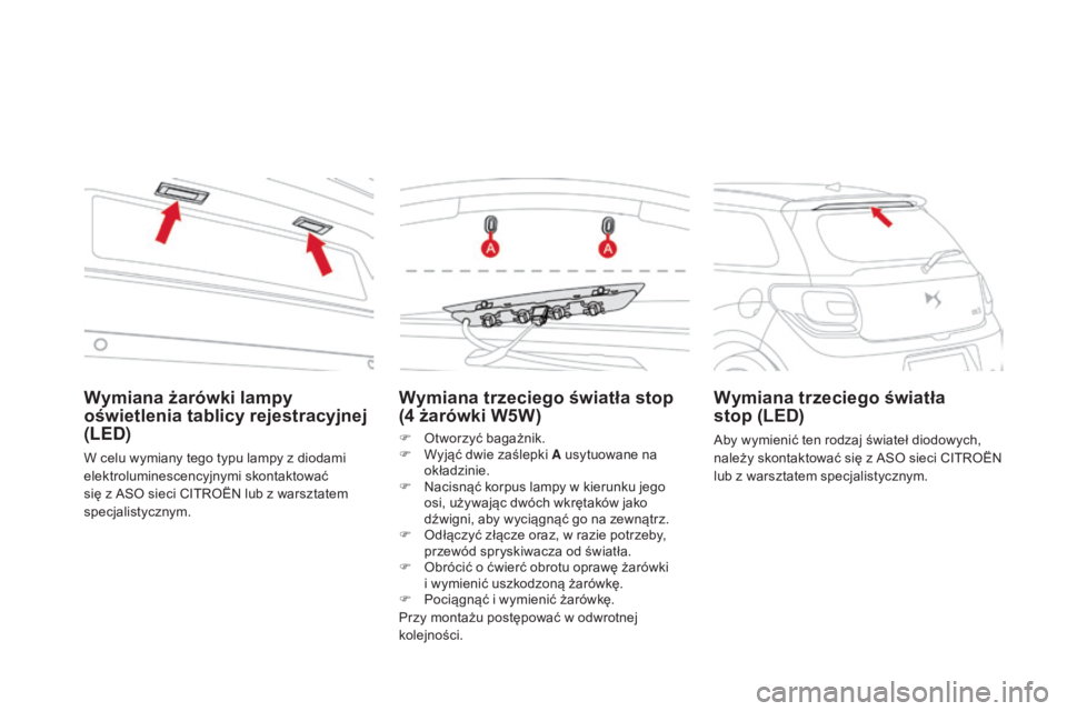 CITROEN DS3 2017 Instrukcja obsługi (in Polish) DS3_pl_Chap08_info-pratiques_ed02-2015
Wymiana trzeciego światła stop
(4 żarówki W5W)
F Otworzyć bagażnik.
F Wy jąć dwie zaślepki A usytuowane na
okładzinie.
F
Na
cisnąć korpus lampy w CITROEN DS3 2017 Instrukcja obsługi (in Polish) DS3_pl_Chap08_info-pratiques_ed02-2015
Wymiana trzeciego światła stop
(4 żarówki W5W)
F Otworzyć bagażnik.
F Wy jąć dwie zaślepki A usytuowane na
okładzinie.
F
Na
cisnąć korpus lampy w