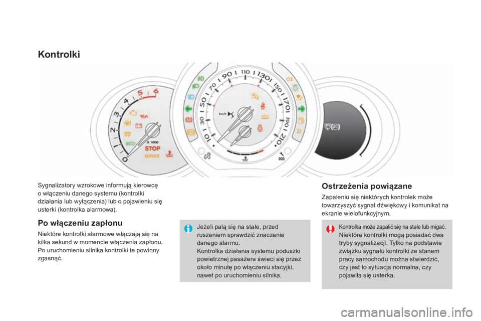 CITROEN DS3 2017  Instrukcja obsługi (in Polish) DS3_pl_Chap01_controle-de-marche_ed02-2015
Sygnalizatory wzrokowe informują kierowcę 
o włączeniu danego systemu (kontrolki 
działania lub wyłączenia) lub o pojawieniu się 
usterki (kontrolka 