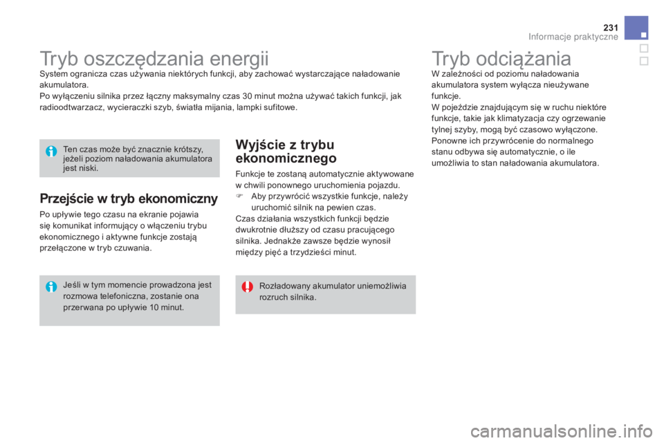 CITROEN DS3 2017  Instrukcja obsługi (in Polish) 231
DS3_pl_Chap08_info-pratiques_ed02-2015
Tryb odciążaniaW zależności od poziomu naładowania 
akumulatora system wyłącza nieużywane 
funkcje.
W pojeździe znajdującym się w ruchu niektóre 