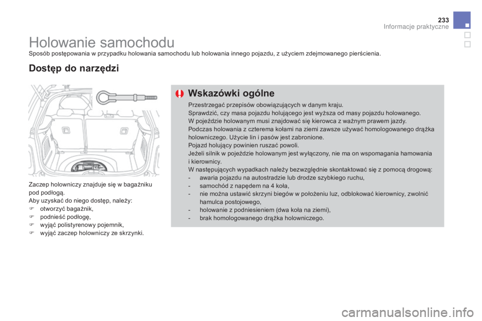 CITROEN DS3 2017  Instrukcja obsługi (in Polish) 233
DS3_pl_Chap08_info-pratiques_ed02-2015
Holowanie samochoduSposób postępowania w przypadku holowania samochodu lub holowania innego pojazdu, z użyciem zdejmowanego pierścienia.
Zaczep holownicz