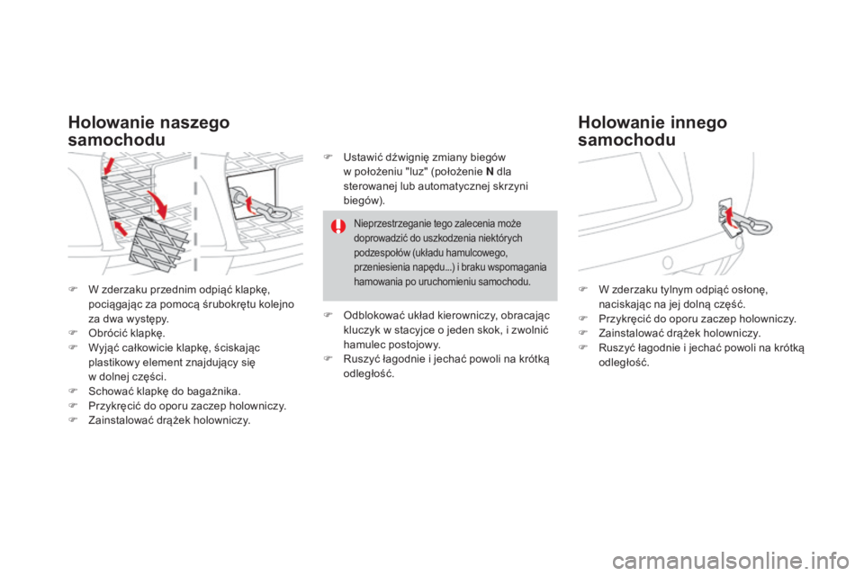 CITROEN DS3 2017  Instrukcja obsługi (in Polish) DS3_pl_Chap08_info-pratiques_ed02-2015
F W zderzaku przednim odpiąć klapkę, 
pociągając za pomocą śrubokrętu kolejno 
za dwa występy.
F
 Ob

rócić klapkę.
F
 Wy

jąć całkowicie klapkę,