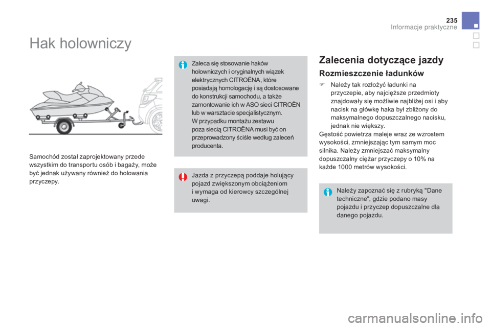 CITROEN DS3 2017  Instrukcja obsługi (in Polish) 235
DS3_pl_Chap08_info-pratiques_ed02-2015
Rozmieszczenie ładunków
F Należy tak rozłożyć ładunki na 
przyczepie, aby najcięższe przedmioty 
znajdowały się możliwie najbliżej osi i aby 
na