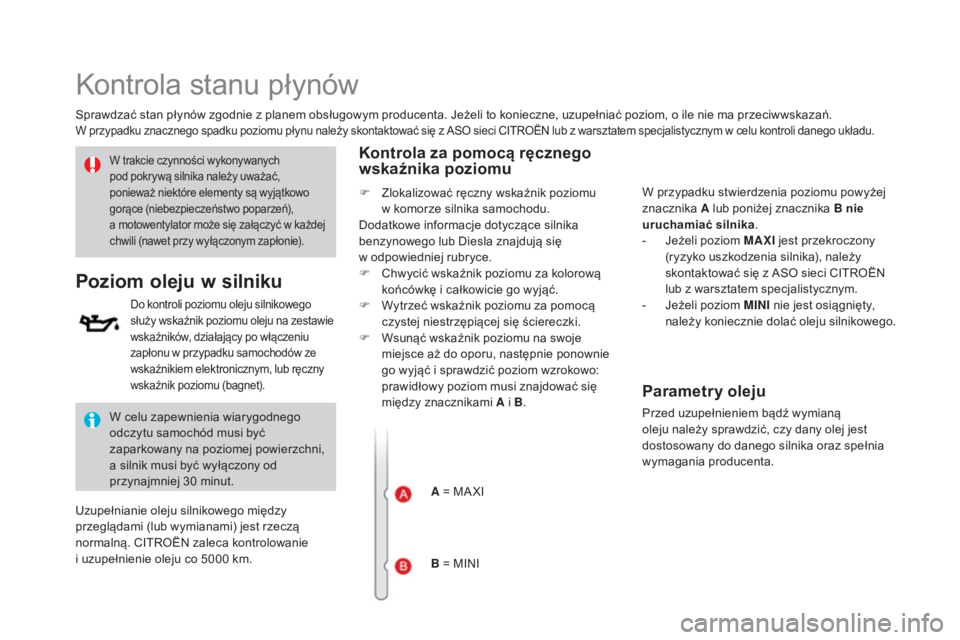CITROEN DS3 2017 Instrukcja obsługi (in Polish) DS3_pl_Chap09_verifications_ed02-2015
Kontrola stanu płynów
Sprawdzać stan płynów zgodnie z planem obsługowym producenta. Jeżeli to konieczne, uzupełniać poziom, o ile nie ma przeciwwskazań. CITROEN DS3 2017 Instrukcja obsługi (in Polish) DS3_pl_Chap09_verifications_ed02-2015
Kontrola stanu płynów
Sprawdzać stan płynów zgodnie z planem obsługowym producenta. Jeżeli to konieczne, uzupełniać poziom, o ile nie ma przeciwwskazań.