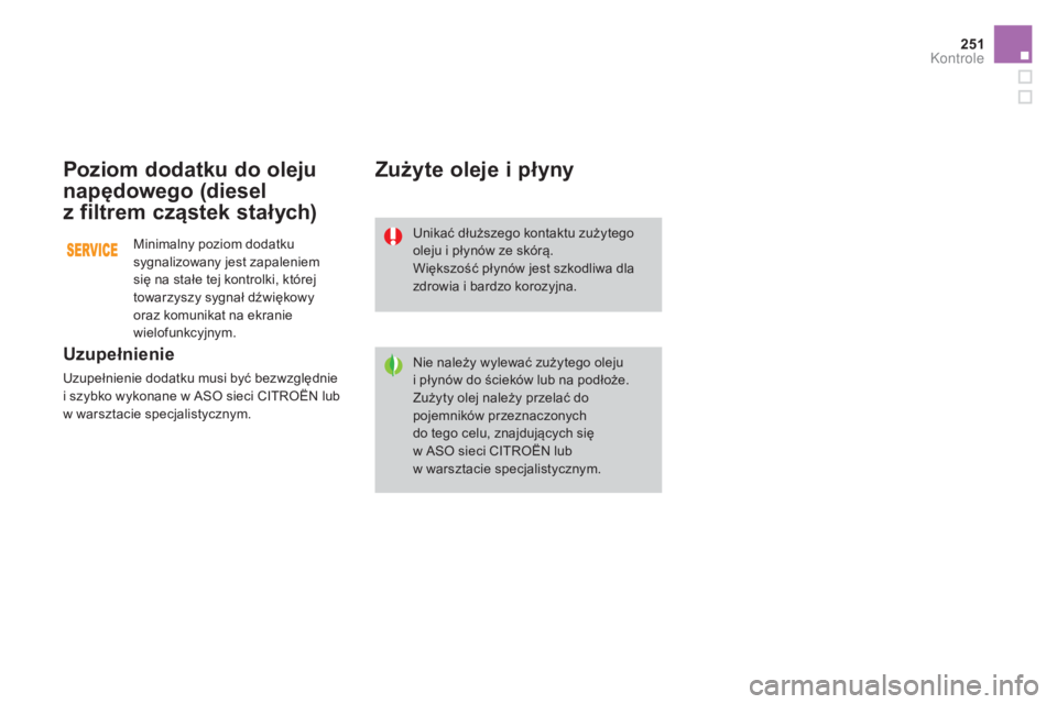 CITROEN DS3 2017 Instrukcja obsługi (in Polish) 251
DS3_pl_Chap09_verifications_ed02-2015
Poziom dodatku do oleju
napędowego (diesel
z
fi
ltrem cząstek stałych)
Uzupełnienie
Uzupełnienie dodatku musi być bezwzględnie
i szybko wykonane w CITROEN DS3 2017 Instrukcja obsługi (in Polish) 251
DS3_pl_Chap09_verifications_ed02-2015
Poziom dodatku do oleju
napędowego (diesel
z
fi
ltrem cząstek stałych)
Uzupełnienie
Uzupełnienie dodatku musi być bezwzględnie
i szybko wykonane w