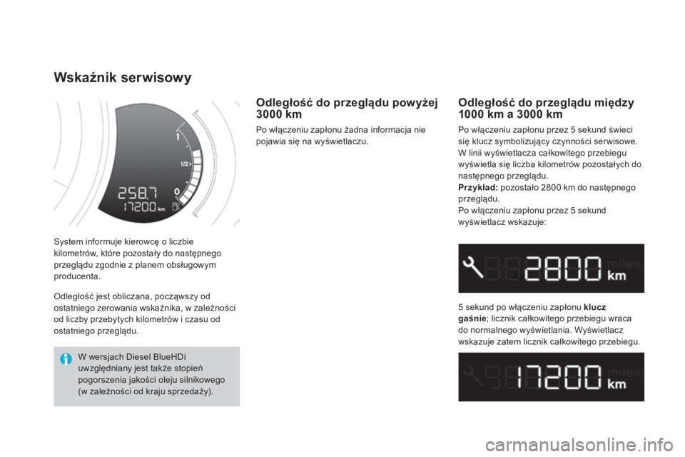 CITROEN DS3 2017  Instrukcja obsługi (in Polish) DS3_pl_Chap01_controle-de-marche_ed02-2015
System informuje kierowcę o liczbie 
kilometrów, które pozostały do następnego 
przeglądu zgodnie z planem obsługowym 
producenta.
Wskaźnik serwisowy