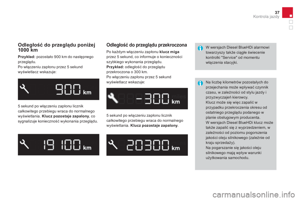 CITROEN DS3 2017  Instrukcja obsługi (in Polish) 37
DS3_pl_Chap01_controle-de-marche_ed02-2015
Odległość do przeglądu poniżej 
1000 km
Przykład:  pozostało 900 k m do następnego 
przeglądu.
Po włączeniu zapłonu przez 5
 s

ekund 
wyświe