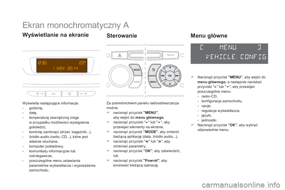 CITROEN DS3 2017  Instrukcja obsługi (in Polish) DS3_pl_Chap01_controle-de-marche_ed02-2015
Ekran monochromatyczny A
Wyświetla następujące informacje:
- godzinę,
-
 da

tę,
-
 te

mperaturę zewnętrzną (miga 
w
 p

rzypadku możliwości wyst�