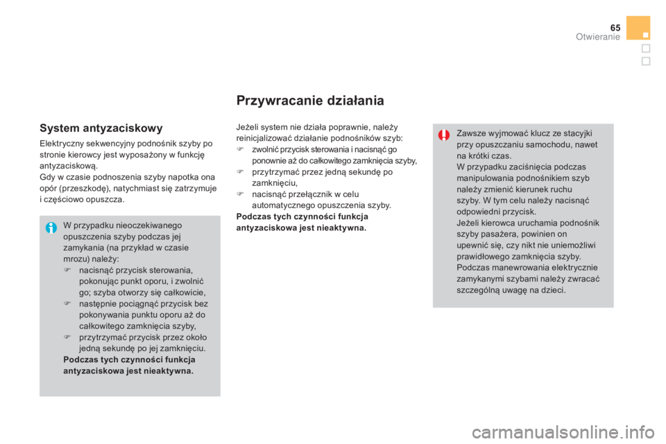 CITROEN DS3 2017  Instrukcja obsługi (in Polish) 65
DS3_pl_Chap02_ouvertures_ed02-2015
W przypadku nieoczekiwanego 
opuszczenia szyby podczas jej 
zamykania (na przykład w czasie 
mrozu) należy:
F
 na
cisnąć przycisk sterowania, 
pokonując punk