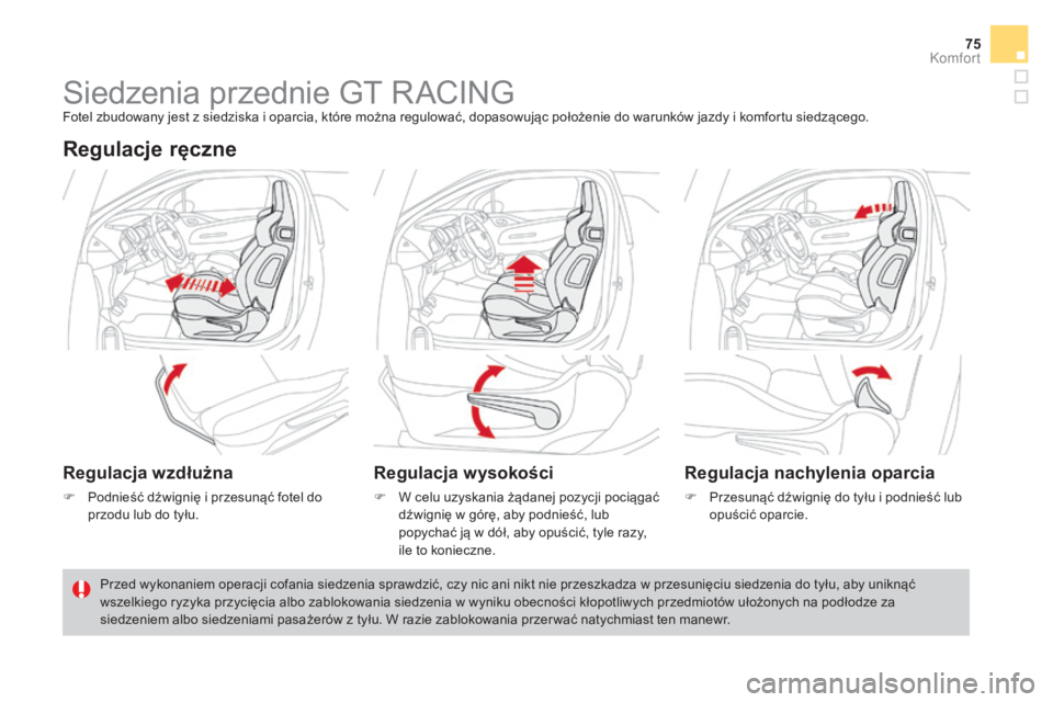 CITROEN DS3 2017  Instrukcja obsługi (in Polish) 75
DS3_pl_Chap03_confort_ed02-2015
Siedzenia przednie GT RACINGFotel zbudowany jest z siedziska i oparcia, które można regulować, dopasowując położenie do warunków jazdy i komfortu siedzącego.