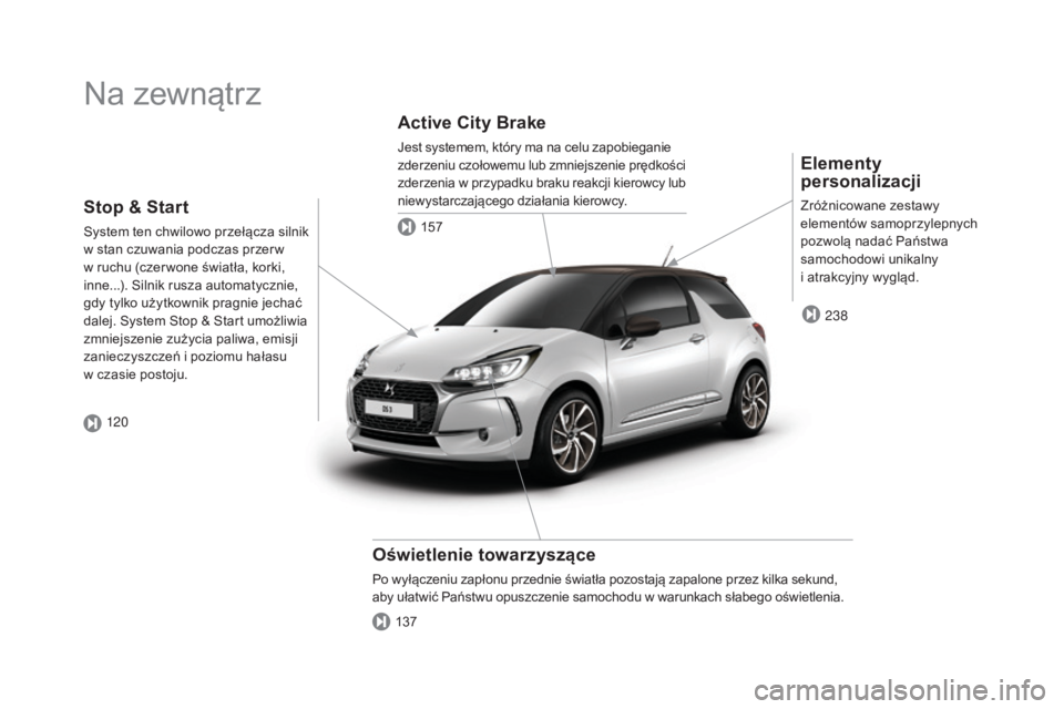 CITROEN DS3 2017  Instrukcja obsługi (in Polish) DS3_pl_Chap00b_vue-ensemble_ed02-2015
Na zewnątrz
Elementy 
personalizacji
Zróżnicowane zestawy 
elementów samoprzylepnych 
pozwolą nadać Państwa 
samochodowi unikalny  
i atrakcyjny wygląd.
O