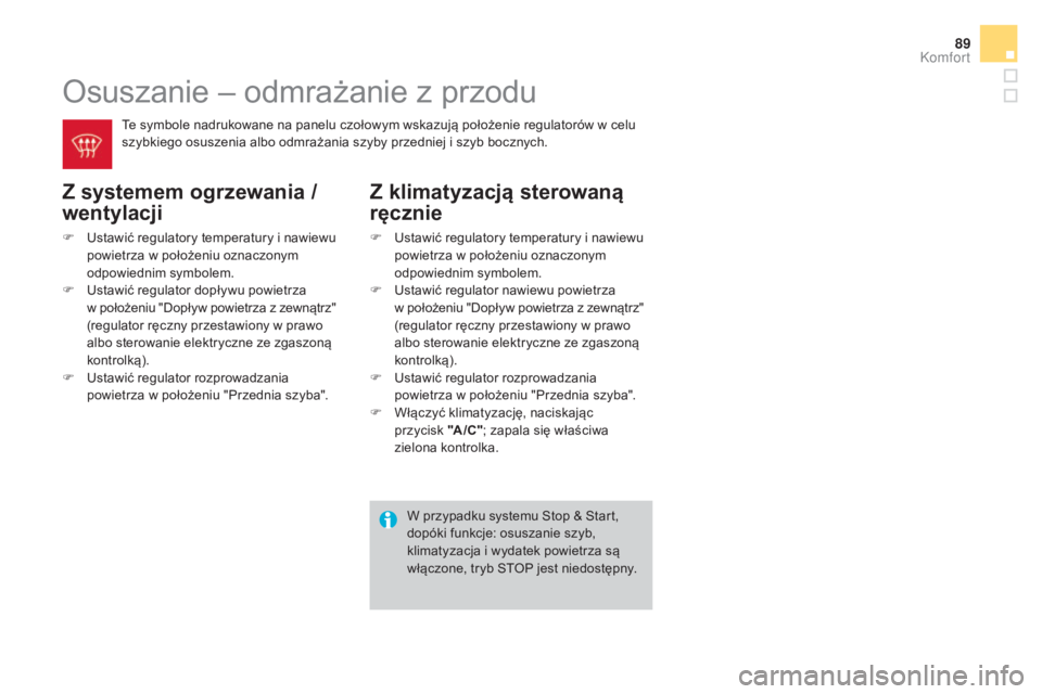 CITROEN DS3 2017 Instrukcja obsługi (in Polish) 89
DS3_pl_Chap03_confort_ed02-2015
Osuszanie – odmrażanie z przodu
Z systemem ogrzewania /
wentylacji
F Ustawić regulatory temperatury i nawiewu
powietrza w położeniu oznaczonym
odpowiednim s CITROEN DS3 2017 Instrukcja obsługi (in Polish) 89
DS3_pl_Chap03_confort_ed02-2015
Osuszanie – odmrażanie z przodu
Z systemem ogrzewania /
wentylacji
F Ustawić regulatory temperatury i nawiewu
powietrza w położeniu oznaczonym
odpowiednim s