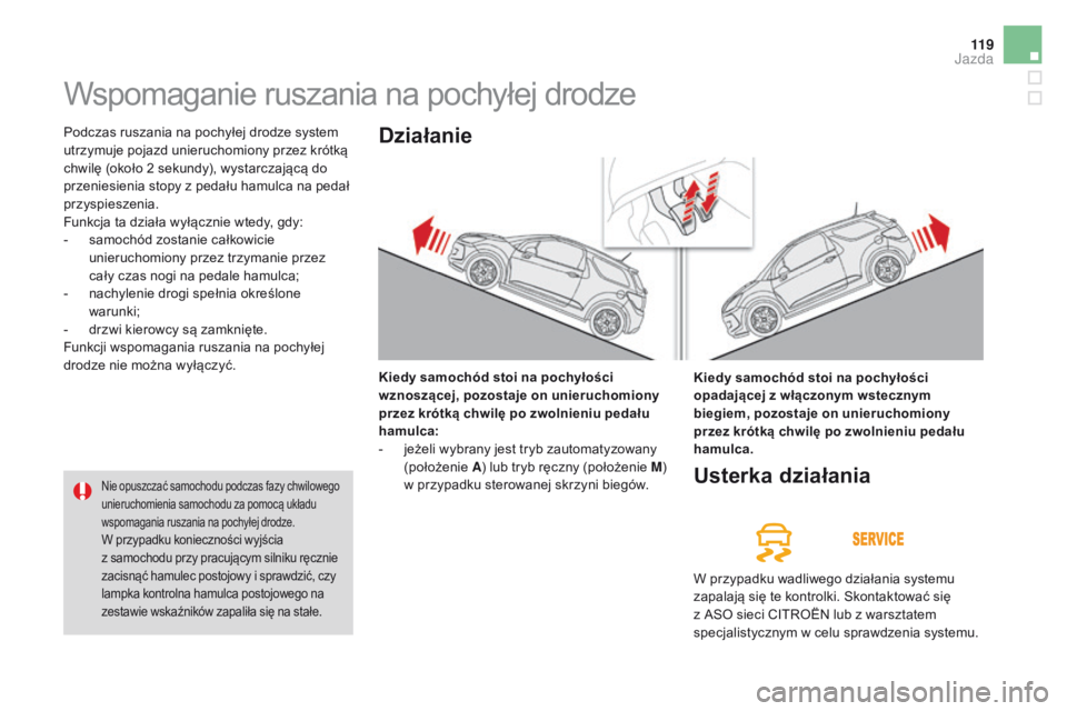 CITROEN DS3 2016 Instrukcja obsługi (in Polish) 11 9
DS3_pl_Chap04_conduite_ed01-2015
Wspomaganie ruszania na pochyłej drodze
Podczas ruszania na pochyłej drodze system
utrzymuje pojazd unieruchomiony przez krótką
chwilę (około 2 sekundy), CITROEN DS3 2016 Instrukcja obsługi (in Polish) 11 9
DS3_pl_Chap04_conduite_ed01-2015
Wspomaganie ruszania na pochyłej drodze
Podczas ruszania na pochyłej drodze system
utrzymuje pojazd unieruchomiony przez krótką
chwilę (około 2 sekundy),