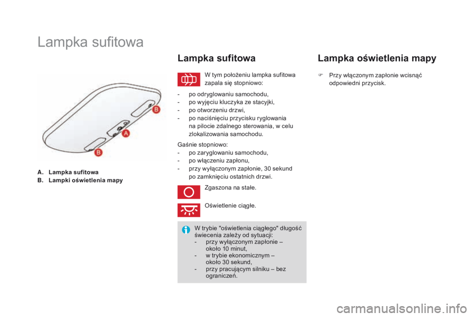 CITROEN DS3 2016 Instrukcja obsługi (in Polish) DS3_pl_Chap05_visibilite_ed01-2015
A. Lampka sufitowa
B. Lampki oświetlenia mapy
Lampka sufitowa
W tym położeniu lampka sufitowa
zapala się stopniowo:
Lampka sufitowa
- po odryglowaniu samochodu, CITROEN DS3 2016 Instrukcja obsługi (in Polish) DS3_pl_Chap05_visibilite_ed01-2015
A. Lampka sufitowa
B. Lampki oświetlenia mapy
Lampka sufitowa
W tym położeniu lampka sufitowa
zapala się stopniowo:
Lampka sufitowa
- po odryglowaniu samochodu,