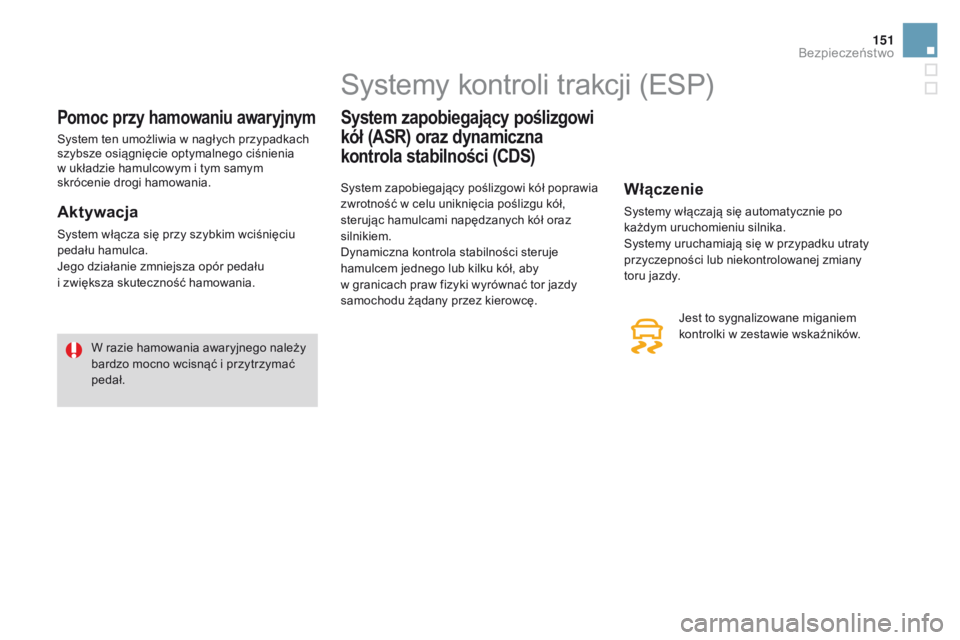 CITROEN DS3 2016  Instrukcja obsługi (in Polish) 151
DS3_pl_Chap06_securite_ed01-2015
Pomoc przy hamowaniu awaryjnym
System ten umożliwia w nagłych przypadkach 
szybsze osiągnięcie optymalnego ciśnienia 
w  układzie hamulcowym i tym samym 
skr