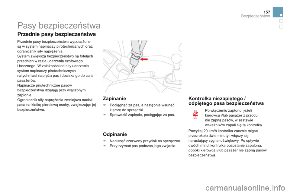 CITROEN DS3 2016  Instrukcja obsługi (in Polish) 157
DS3_pl_Chap06_securite_ed01-2015
Pasy bezpieczeństwa
Przednie pasy bezpieczeństwa
Przednie pasy bezpieczeństwa wyposażone 
są w system napinaczy pirotechnicznych oraz 
ogranicznik siły napr�