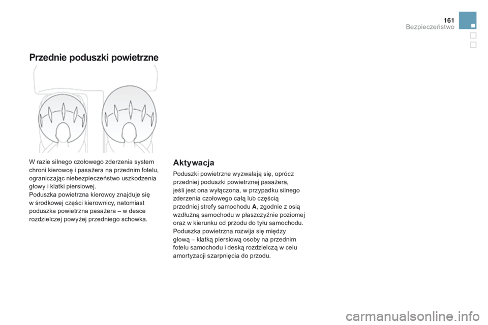 CITROEN DS3 2016  Instrukcja obsługi (in Polish) 161
DS3_pl_Chap06_securite_ed01-2015
Przednie poduszki powietrzne
W razie silnego czołowego zderzenia system 
chroni kierowcę i pasażera na przednim fotelu, 
ograniczając niebezpieczeństwo uszkod